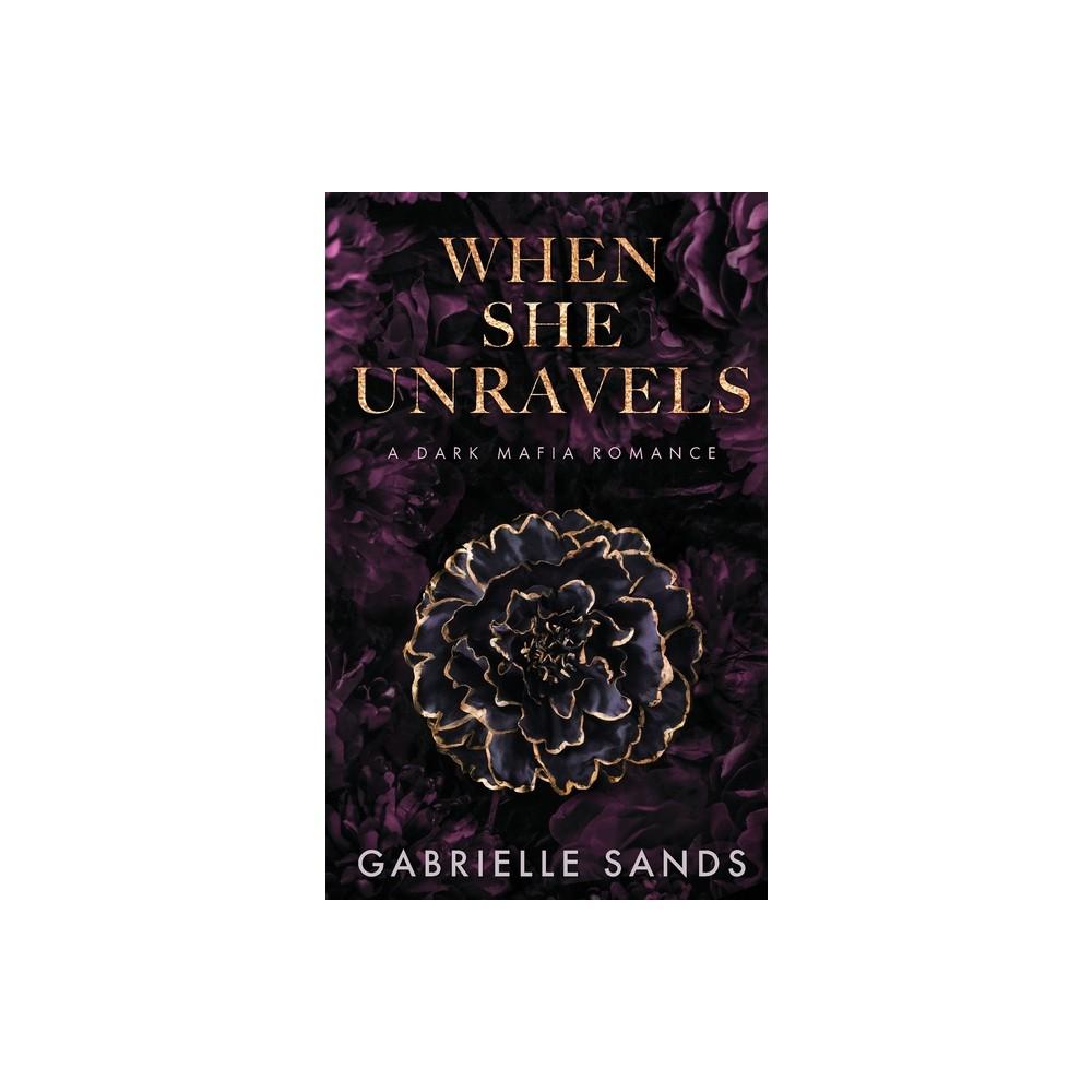 When She Unravels - by Gabrielle Sands (Paperback)