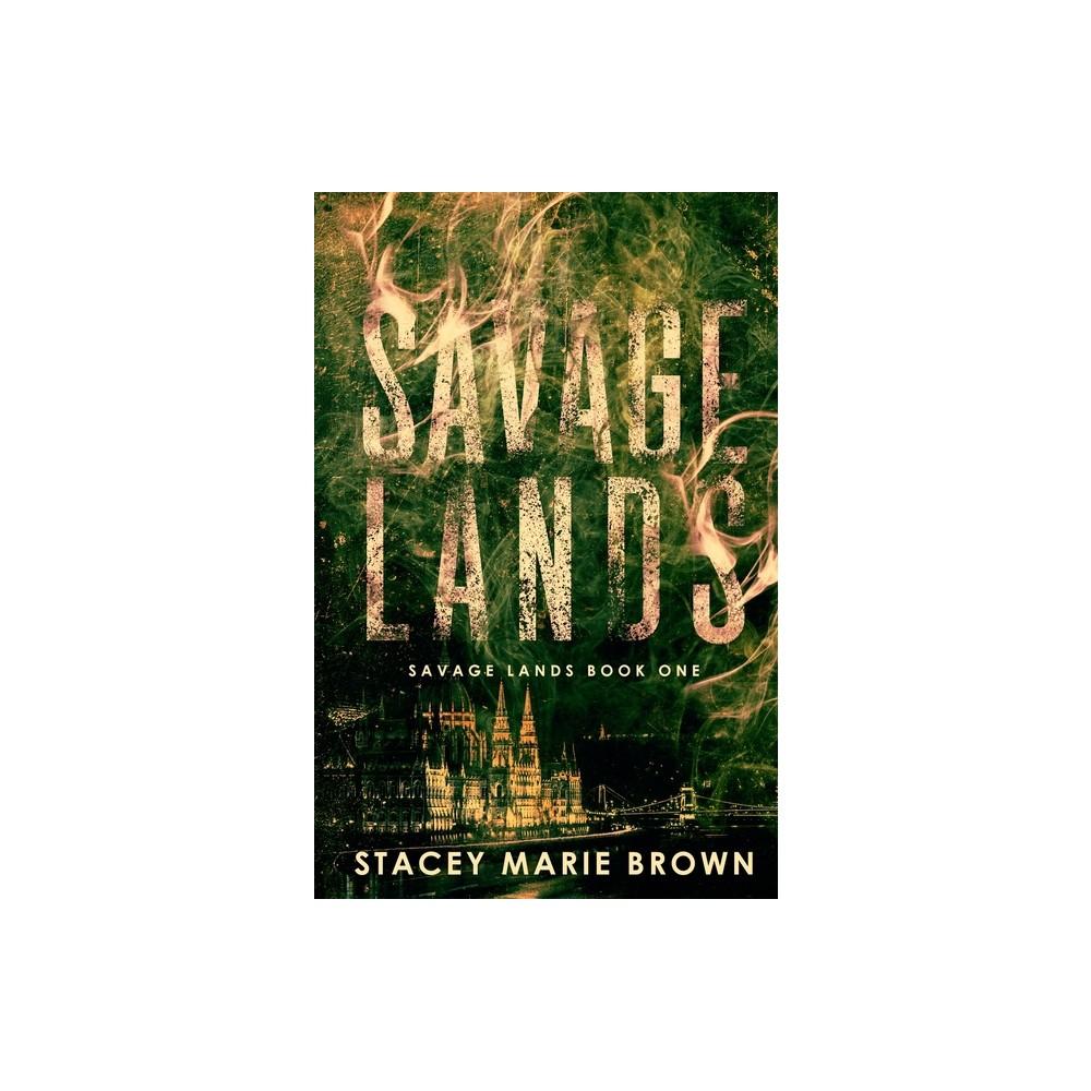 Savage Lands - by Stacey Marie Marie Brown (Paperback)