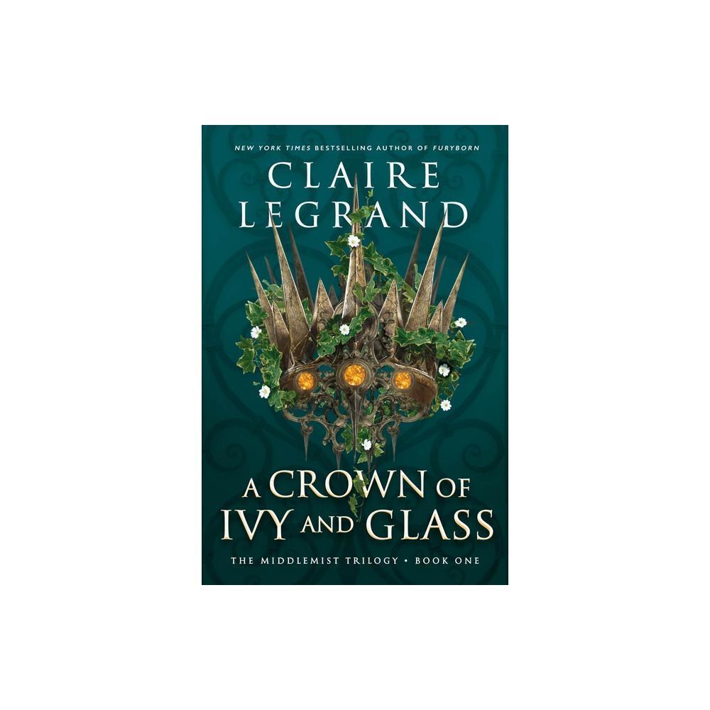 A Crown of Ivy and Glass by Claire Legrand (Hardcover)